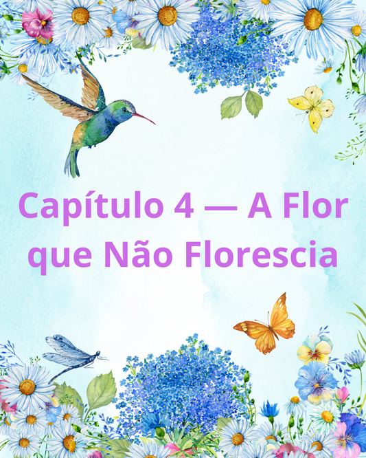 Capítulo 4 — A Flor que Não Florescia